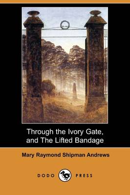 Book cover for Through the Ivory Gate, and the Lifted Bandage (Dodo Press)