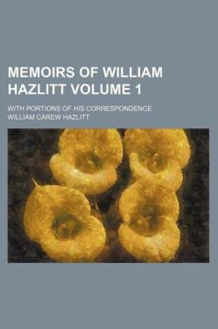 Cover of Memoirs of William Hazlitt Volume 1; With Portions of His Correspondence