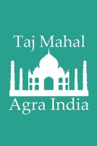 Cover of Taj Mahal in Agra India - Lined Notebook with Persian Green Cover