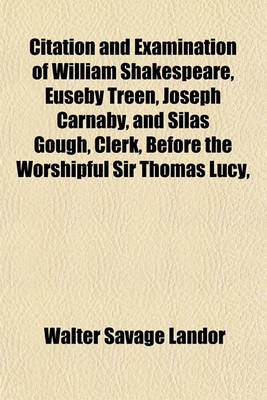 Book cover for Citation and Examination of William Shakespeare, Euseby Treen, Joseph Carnaby, and Silas Gough, Clerk, Before the Worshipful Sir Thomas Lucy,