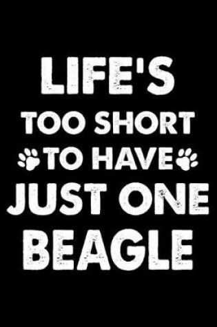 Cover of Life's Too Short To Have Just One Beagle