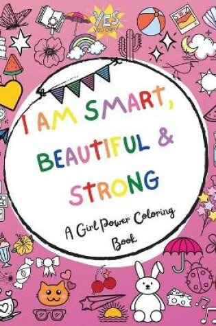 Cover of I am Smart, Beautiful & Strong - A Girl Power Coloring Book