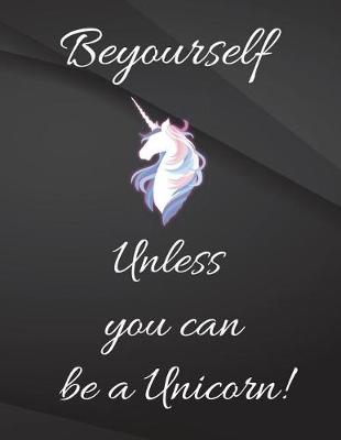 Book cover for Be yourself unless you can be a unicorn.