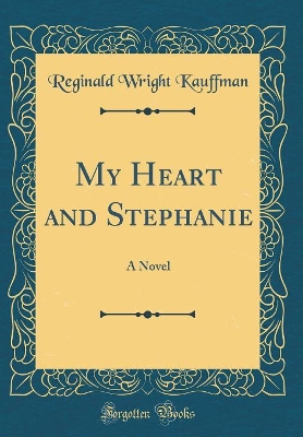 Book cover for My Heart and Stephanie: A Novel (Classic Reprint)