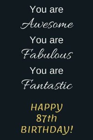 Cover of You are Awesome You are Fabulous You are Fantastic Happy 87th Birthday