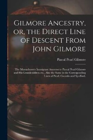 Cover of Gilmore Ancestry, or, the Direct Line of Descent From John Gilmore