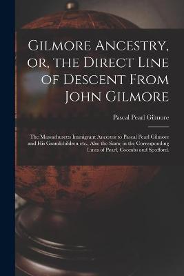 Cover of Gilmore Ancestry, or, the Direct Line of Descent From John Gilmore