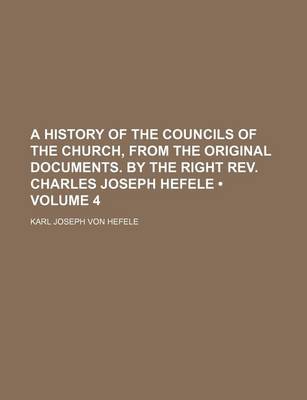 Book cover for A History of the Councils of the Church, from the Original Documents. by the Right REV. Charles Joseph Hefele (Volume 4)