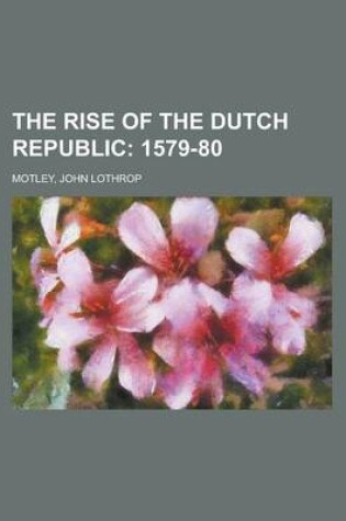 Cover of The Rise of the Dutch Republic; 1579-80