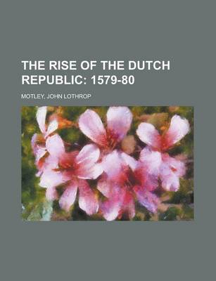 Book cover for The Rise of the Dutch Republic; 1579-80