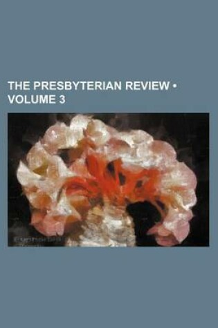 Cover of The Presbyterian Review (Volume 3)