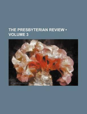 Book cover for The Presbyterian Review (Volume 3)