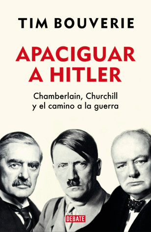 Book cover for Apaciguar a Hitler: Chamberlain, Churchill y el camino a la guerra / Appeasement  Chamberlain, Hitler, Churchill, and the Road to War