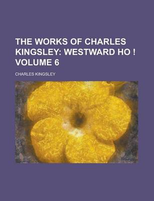 Book cover for The Works of Charles Kingsley Volume 6