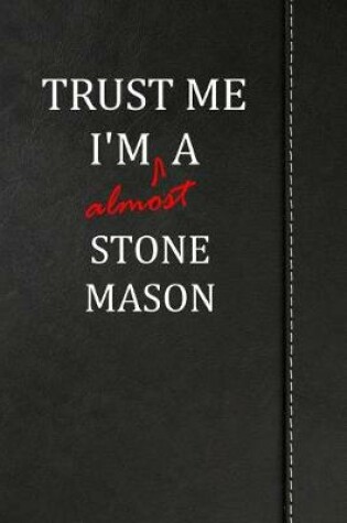 Cover of Trust Me I'm Almost a Stone Mason