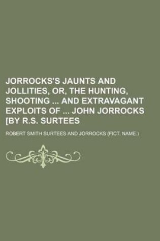 Cover of Jorrocks's Jaunts and Jollities, Or, the Hunting, Shooting and Extravagant Exploits of John Jorrocks [By R.S. Surtees