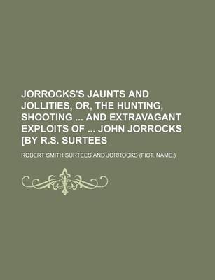 Book cover for Jorrocks's Jaunts and Jollities, Or, the Hunting, Shooting and Extravagant Exploits of John Jorrocks [By R.S. Surtees