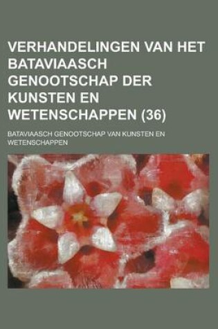 Cover of Verhandelingen Van Het Bataviaasch Genootschap Der Kunsten En Wetenschappen (36 )