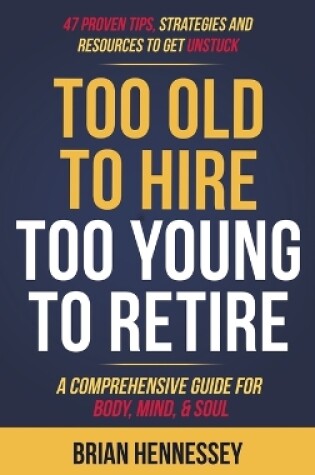 Cover of Too Old to Hire, Too Young to Retire