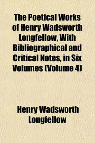 Cover of The Poetical Works of Henry Wadsworth Longfellow, with Bibliographical and Critical Notes, in Six Volumes (Volume 4)