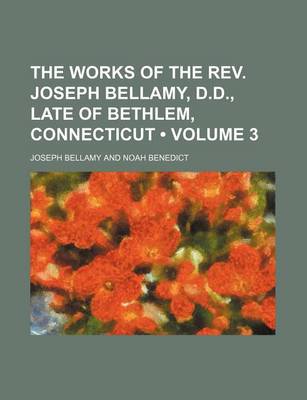 Book cover for The Works of the REV. Joseph Bellamy, D.D., Late of Bethlem, Connecticut (Volume 3)