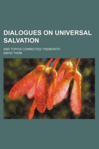 Cover of Dialogues on Universal Salvation; And Topics Connected Therewith