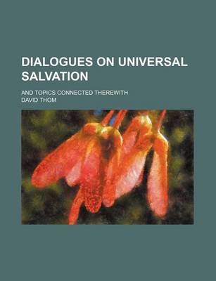 Book cover for Dialogues on Universal Salvation; And Topics Connected Therewith