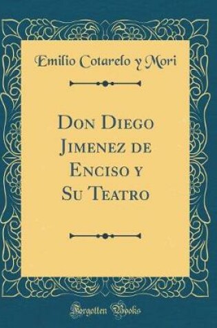 Cover of Don Diego Jimenez de Enciso Y Su Teatro (Classic Reprint)