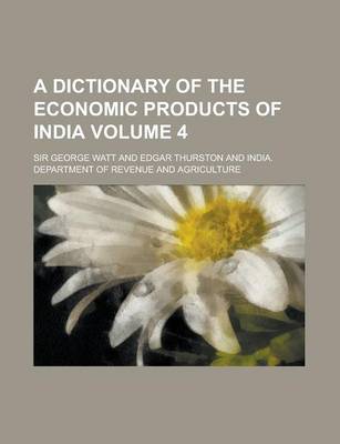 Book cover for A Dictionary of the Economic Products of India Volume 4