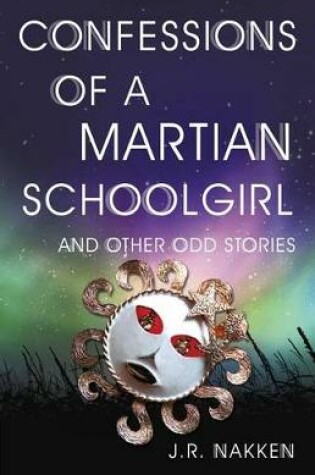 Cover of Confessions of a Martian Schoolgirl And Other Odd Stories