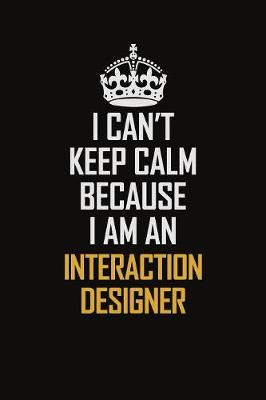 Book cover for I Can't Keep Calm Because I Am An Interaction designer