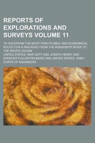 Cover of Reports of Explorations and Surveys; To Ascertain the Most Practicable and Economical Route for a Railroad from the Mississippi River to the Pacific Ocean Volume 11