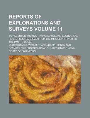 Book cover for Reports of Explorations and Surveys; To Ascertain the Most Practicable and Economical Route for a Railroad from the Mississippi River to the Pacific Ocean Volume 11