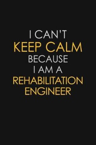 Cover of I Can't Keep Calm Because I Am A Rehabilitation Engineer