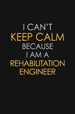 Book cover for I Can't Keep Calm Because I Am A Rehabilitation Engineer