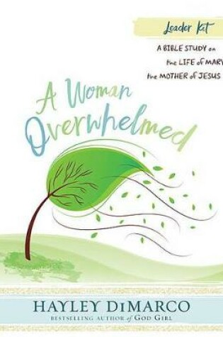 Cover of A Woman Overwhelmed - Women's Bible Study Leader Kit