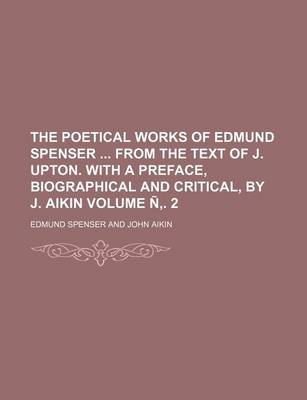 Book cover for The Poetical Works of Edmund Spenser from the Text of J. Upton. with a Preface, Biographical and Critical, by J. Aikin Volume N . 2