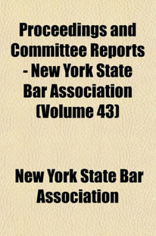 Cover of Proceedings and Committee Reports - New York State Bar Association (Volume 43)