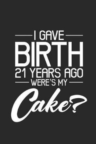 Cover of I Gave Birth 21 Years Ago Where's My Cake?