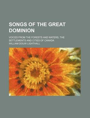 Book cover for Songs of the Great Dominion; Voices from the Forests and Waters, the Settlements and Cities of Canada