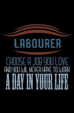 Cover of Labourer choose a job you love and you wil never have to work a day in your life