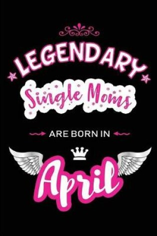 Cover of Legendary Single Moms Are Born in April