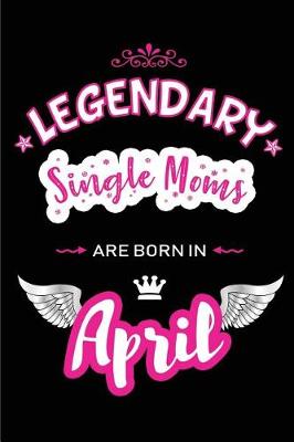 Book cover for Legendary Single Moms Are Born in April