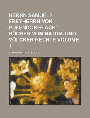 Book cover for Herrn Samuels Freyherrn Von Pufendorff Acht Bucher Vom Natur- Und Volcker-Rechte Volume 1