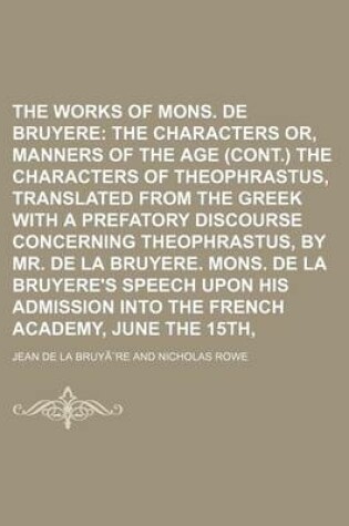 Cover of The Works of Mons. de la Bruyere Volume 2; The Characters Or, Manners of the Age (Cont.) the Characters of Theophrastus, Translated from the Greek Wit