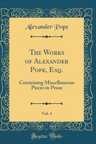 Cover of The Works of Alexander Pope, Esq., Vol. 4