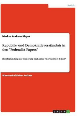 Cover of Republik- Und Demokratieverstandnis in Den Federalist Papers