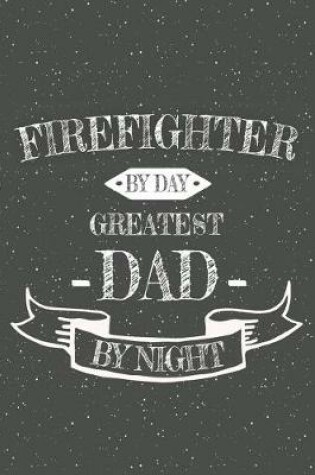 Cover of Firefighter By Day Greatest Dad By Night