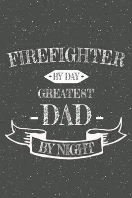 Book cover for Firefighter By Day Greatest Dad By Night