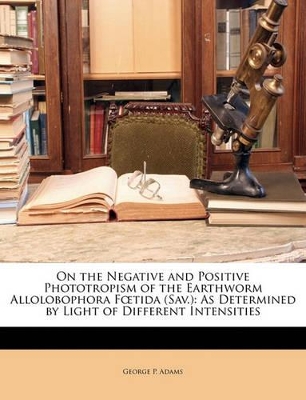 Book cover for On the Negative and Positive Phototropism of the Earthworm Allolobophora Foetida (Sav.)